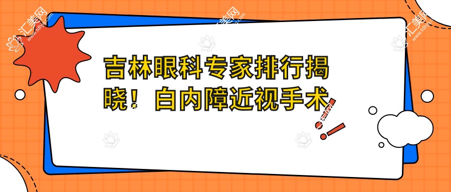 吉林眼科医生排行揭晓!白内障近视手术高手,技艺、价格、地点一网打尽!