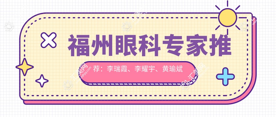 福州眼科医生推荐:李瑞霞、李耀宇、黄瑜斌等医生详解眼部治疗