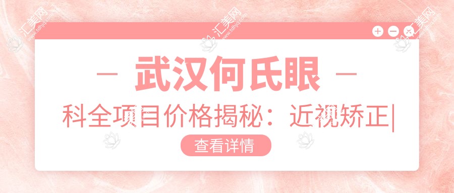 武汉何氏眼科全项目价格揭秘:近视矫正