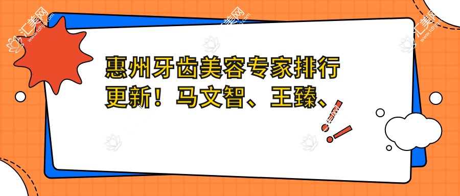 惠州牙齿美容医生排行更新！马文智、王臻、刘宏平精细技艺受推崇！