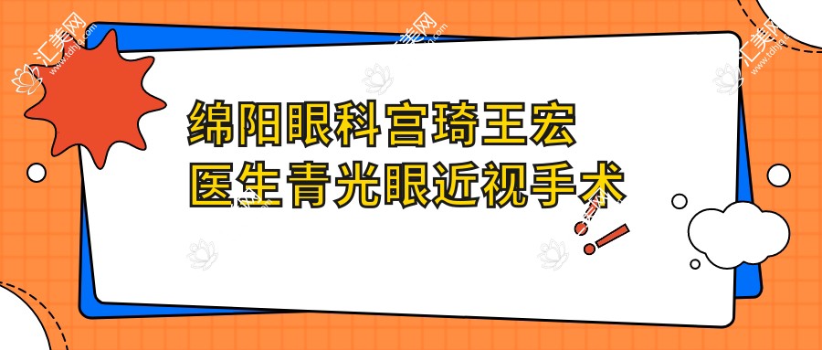 绵阳眼科宫琦王宏医生青光眼近视手术疗效如何?还有其他眼部治疗医生吗?