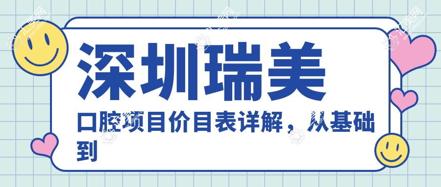 深圳瑞美口腔项目价目表详解,从基础到多面服务,费用12800元起