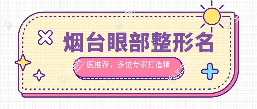 烟台眼部整形名医推荐，多位医生打造精致双眸