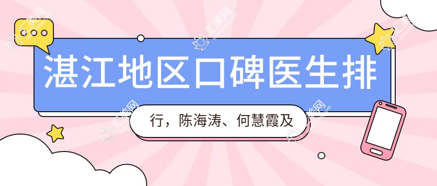 湛江地区口碑医生排行,陈海涛、何慧霞及陈小利精细整形受推崇