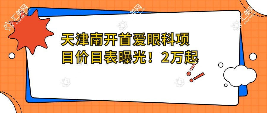 天津南开首爱眼科项目价目表曝光！2万起全项目明细，性价比超乎想象！