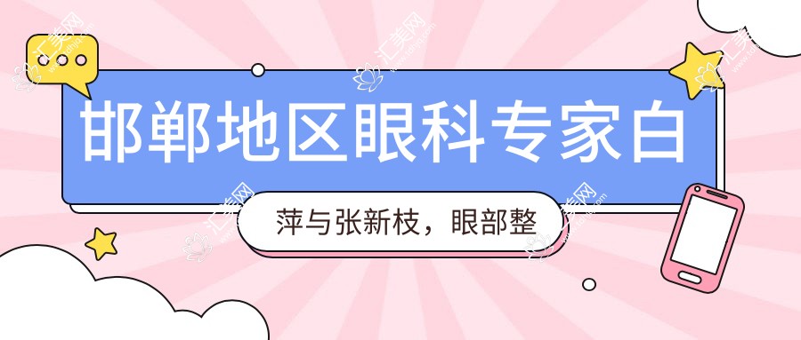 邯郸地区眼科医生白萍与张新枝,眼部整形技术如何?还有哪位医生擅长眼部美化?