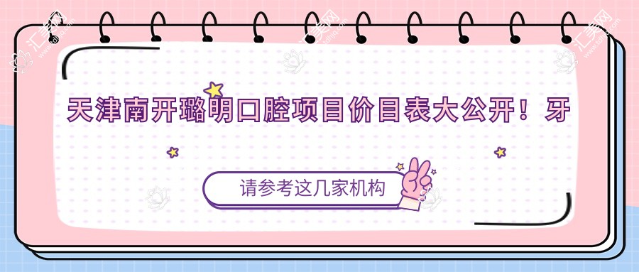 天津南开璐明口腔项目价目表大公开!牙齿矫正美白种植一网打尽