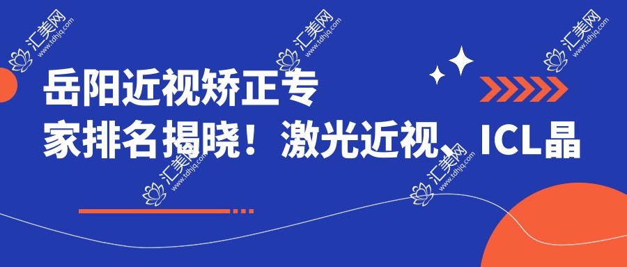 岳阳近视矫正医生排名揭晓!激光近视、ICL晶体植入技术精细,地址详情一网打尽!