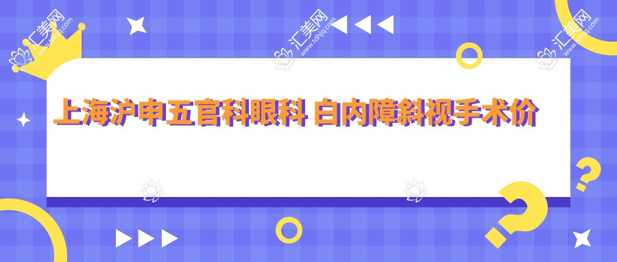 上海沪申眼鼻科眼科 白内障斜视手术价格表