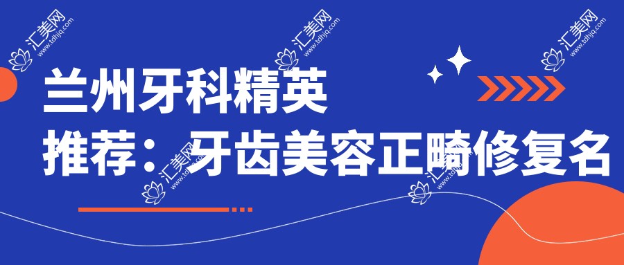 兰州牙科人才推荐:牙齿美容正畸修复名家,技术精细,口碑优良!