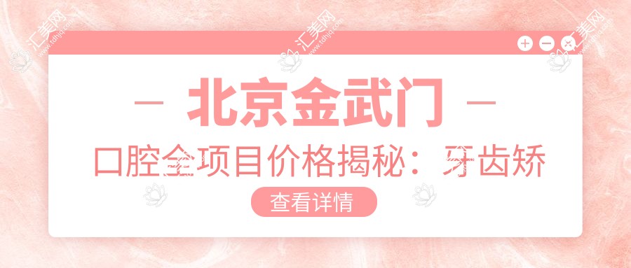 北京金武门口腔全项目价格揭秘:牙齿矫正、美白多少钱?一网打尽!