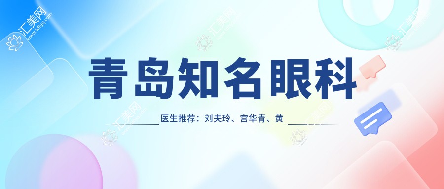 青岛有名眼科医生推荐:刘夫玲、宫华青、黄钰森擅长眼部整形及白内障治疗