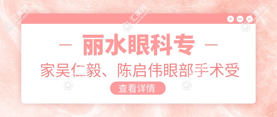 丽水眼科医生吴仁毅、陈启伟眼部手术受好评,ICL晶体植入与白内障手术技术精细!