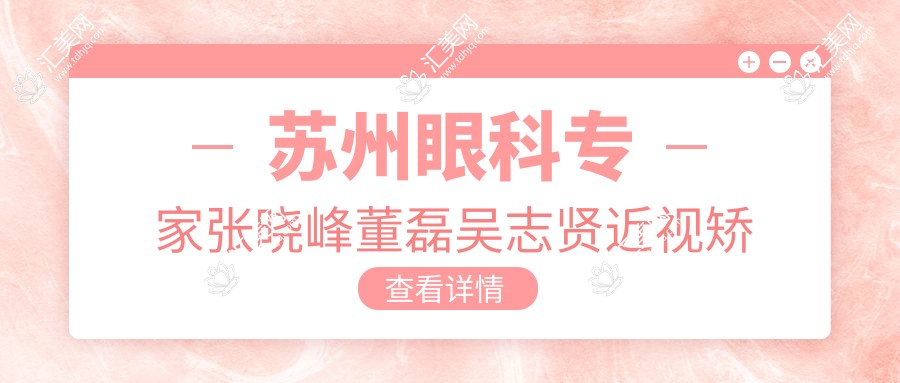 苏州眼科医生张晓峰董磊吴志贤近视矫治手术如何?ICL及激光矫正推荐