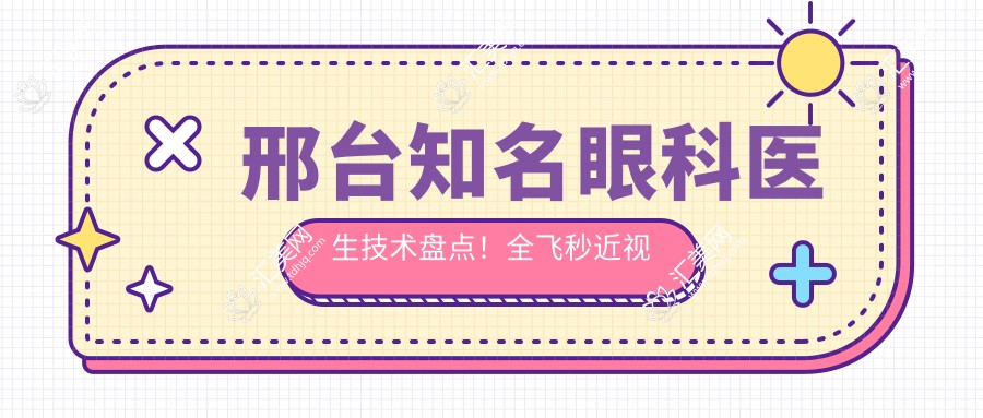 邢台有名眼科医生技术盘点!全飞秒近视手术受好评!医生推荐精选!