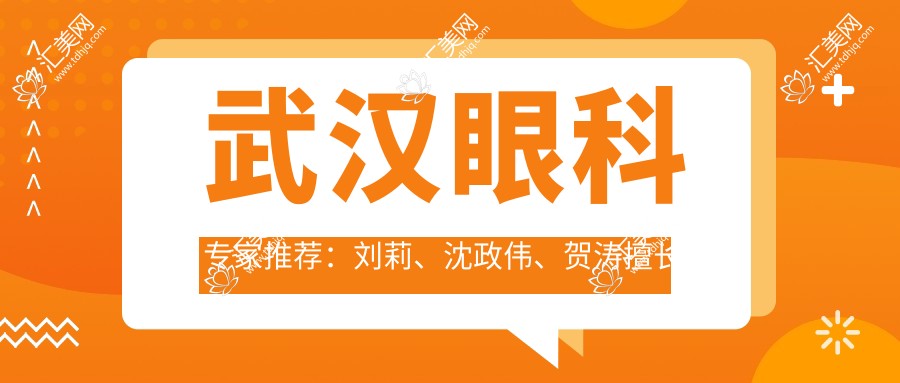 武汉眼科医生推荐：刘莉、沈政伟、贺涛擅长眼科诊疗，技术精细，口碑优良！