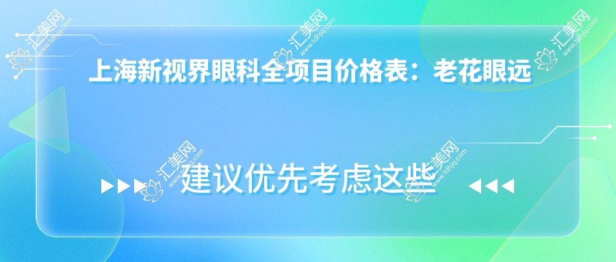 上海新视界眼科全项目价格表:老花眼远视矫正+白内障手术+全飞秒半飞秒近视+散光PRL TICL ICL晶体+斜视弱视治疗 详询