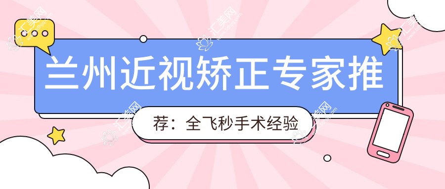 兰州近视矫正医生推荐:全飞秒手术经验医生名单