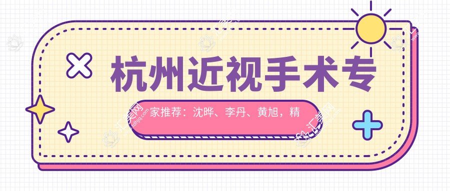 杭州近视手术医生推荐:沈晔、李丹、黄旭,精通ICL晶体植入、全飞秒等激光手术