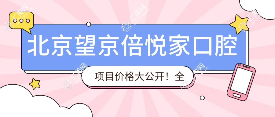 北京望京倍悦家口腔项目价格大公开!全套仅需数万,品质服务超值信赖!