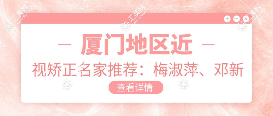 厦门地区近视矫正名家推荐:梅淑萍、邓新平、刘才远精研全飞秒手术