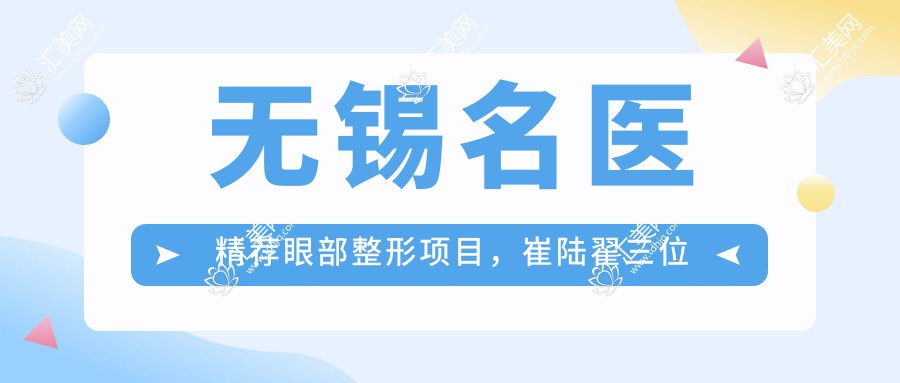 无锡名医精荐眼部整形项目,崔陆翟三位医生打造明眸亮眼