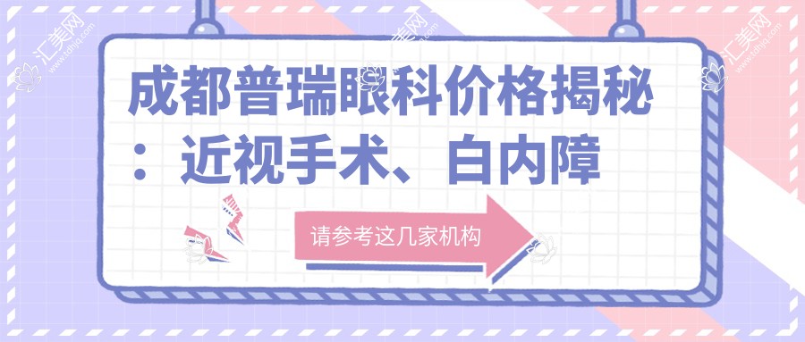 成都普瑞眼科价格揭秘:近视手术、白内障治疗等眼科项目费用一览