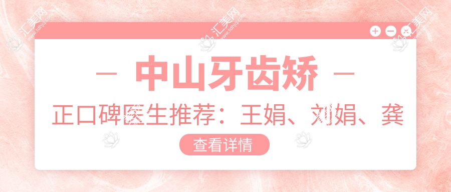 中山牙齿矫正口碑医生推荐:王娟、刘娟、龚慰,擅长牙齿矫正、牙周治疗及口腔修复