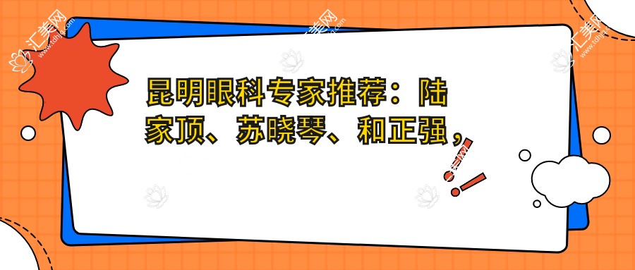 昆明眼科医生推荐:陆家顶、苏晓琴、和正强,精通晶体植入与近视手术矫正