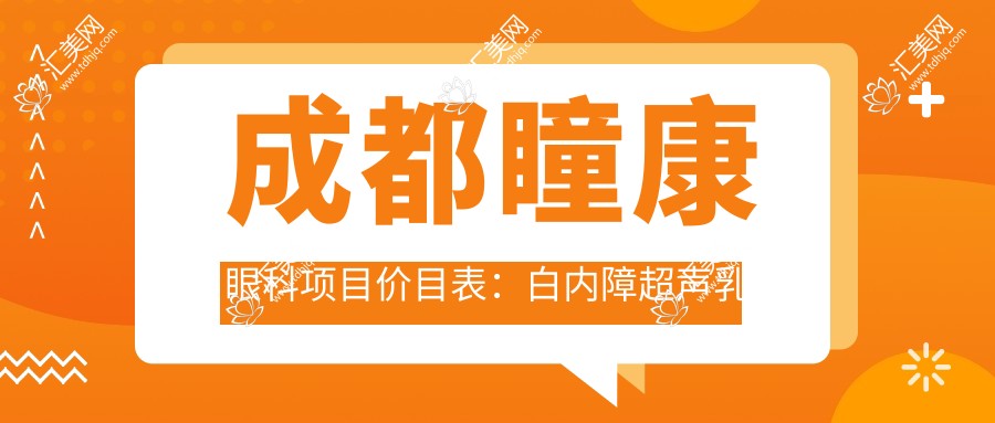成都瞳康眼科项目价目表:白内障超声乳化6千起,麻痹斜视矫正1万起,半飞秒激光1万8起