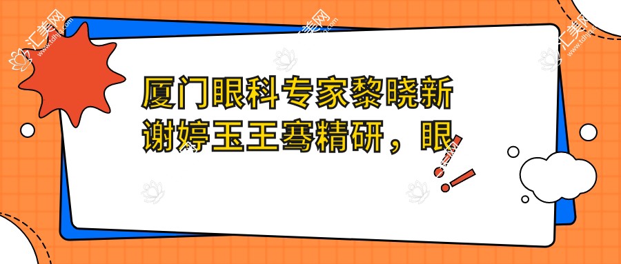 厦门眼科医生黎晓新谢婷玉王骞精研,眼底病视网膜脱落及屈光矫正受好评