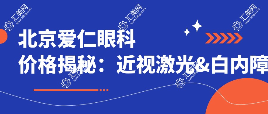 北京爱仁眼科价格揭秘:近视激光&白内障手术等热门项目费用清单