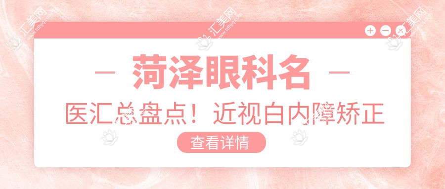 菏泽眼科名医汇总盘点!近视白内障矫正技术受网友热捧!医生推荐!