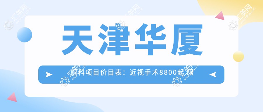 天津华厦眼科项目价目表:近视手术8800起 眼科检查199元起 实惠明了
