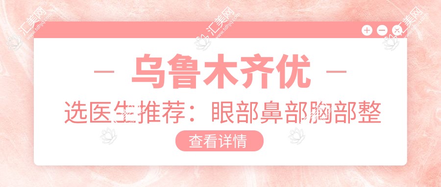 乌鲁木齐优选医生推荐:眼部鼻部胸部整形及近视治疗医生盘点!