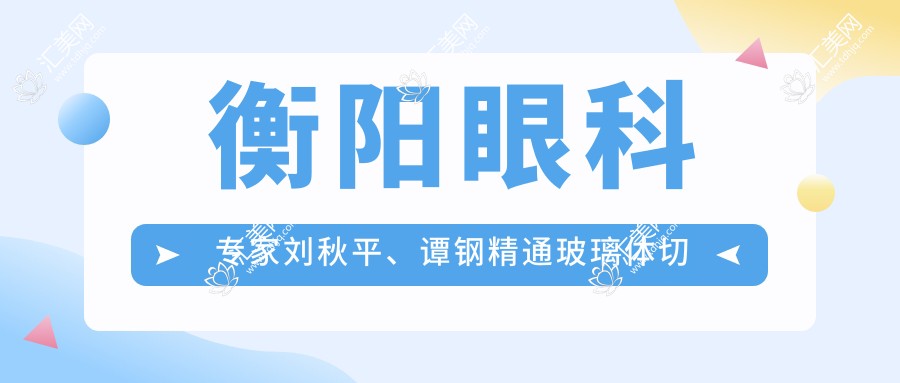 衡阳眼科医生刘秋平、谭钢精通玻璃体切割术及眼底病诊疗