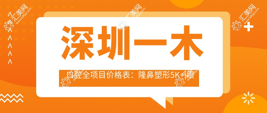 深圳一木口腔全项目价格表:隆鼻塑形5K+