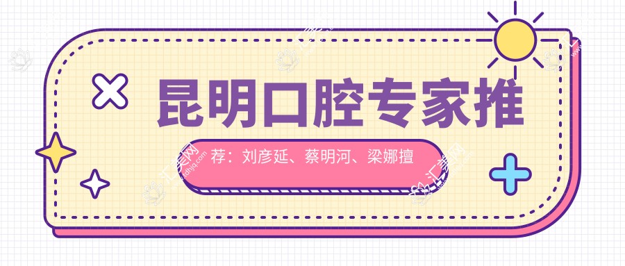 昆明口腔医生推荐:刘彦延、蔡明河、梁娜擅长根管治疗及种植修复