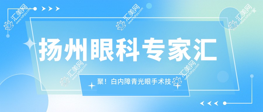 扬州眼科医生汇聚!白内障青光眼手术技术精细获赞!