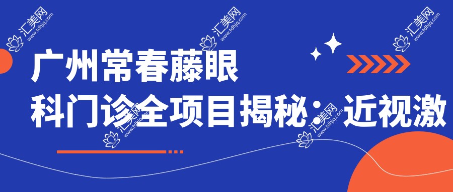 广州常春藤眼科门诊全项目揭秘:近视激光、白内障手术、干眼治疗价格一览