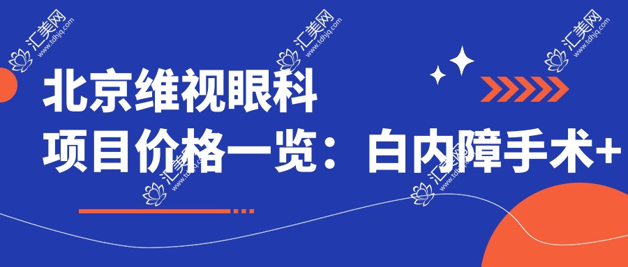 北京维视眼科项目价格一览:白内障手术+眼科检查费用详询