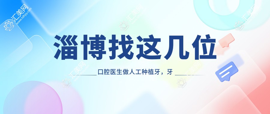 淄博找这几位口腔医生做人工种植牙,牙齿修复疗效佳
