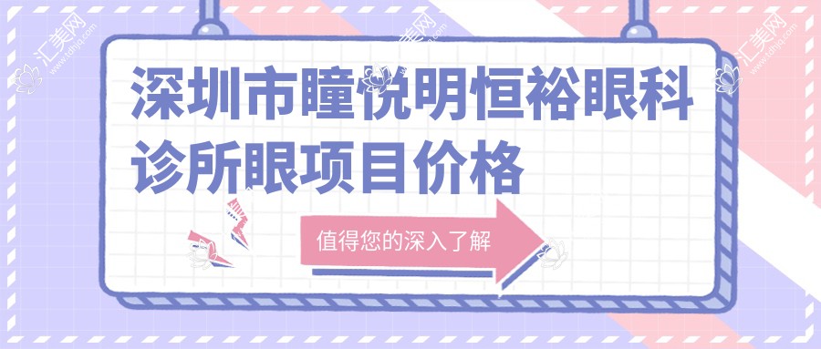 深圳市瞳悦明恒裕眼科诊所眼项目价格揭秘:近视激光矫正亲民价+白内障手术性价比高+ICL晶体植入优惠