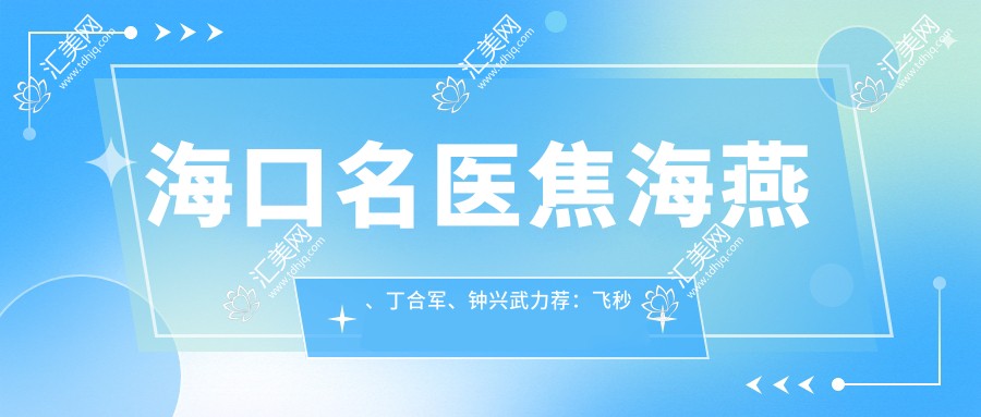 海口名医焦海燕、丁合军、钟兴武力荐：飞秒及抗衰老项目受追捧