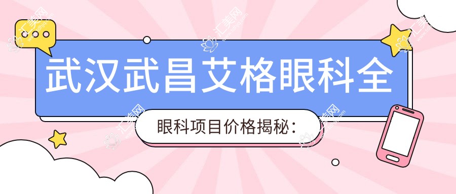 武汉武昌艾格眼科全眼科项目价格揭秘:近视激光、白内障手术等热门医美一览