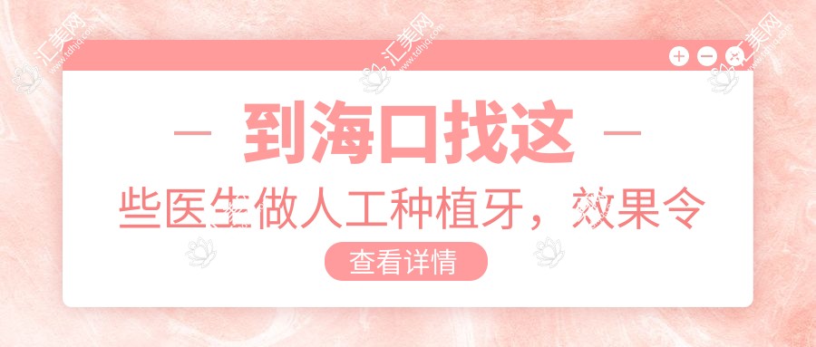 到海口找这些医生做人工种植牙,疗效令人称赞