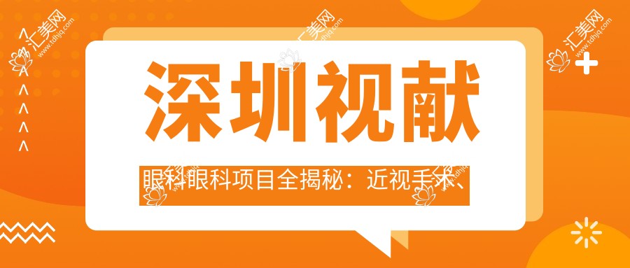 深圳视献眼科眼科项目全揭秘:近视手术、眼部整形价格一览