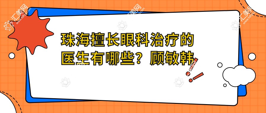 珠海擅长眼科治疗的医生有哪些?顾敏韩梅李敏超解答青光眼白内障问题