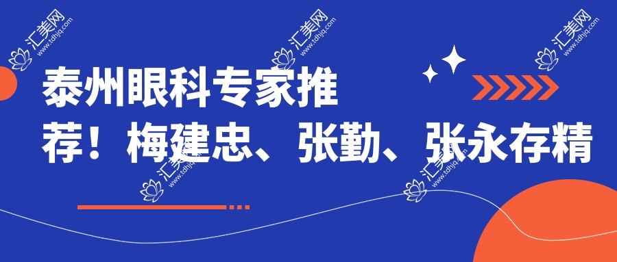 泰州眼科医生推荐!梅建忠、张勤、张永存精擅白内障等眼科手术!