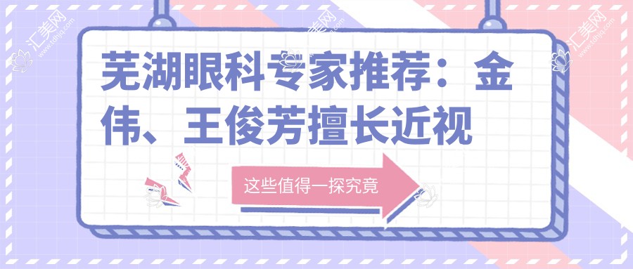 芜湖眼科医生推荐:金伟、王俊芳擅长近视矫正及白内障治疗